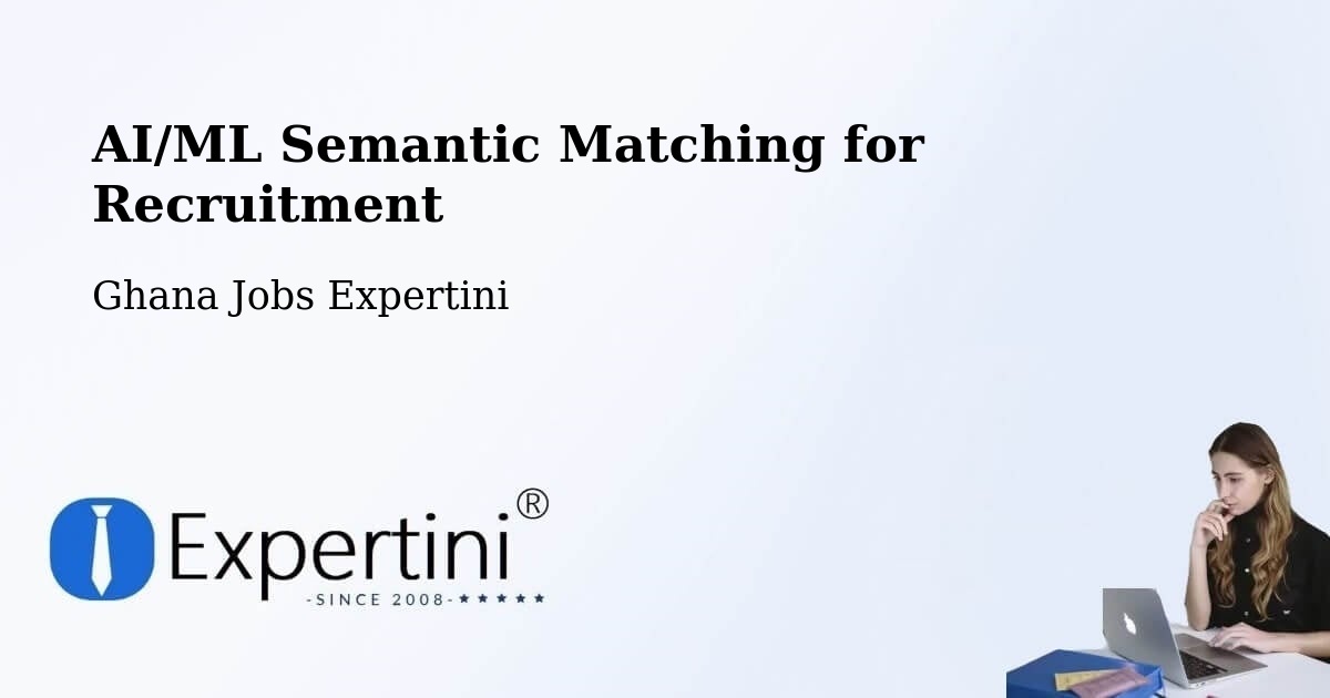 AI/ML Semantic Matching for Recruitment - Ghana Jobs Expertini