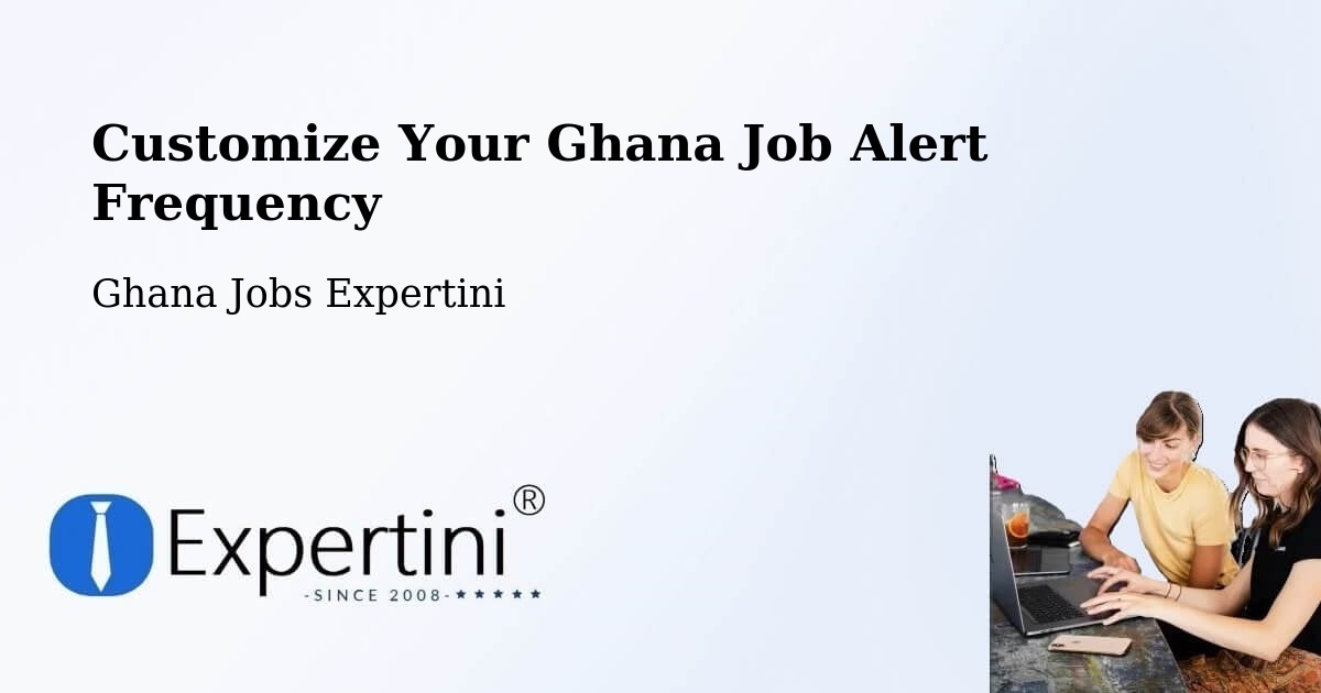 Customize Your Ghana Job Alert Frequency - Ghana Jobs Expertini